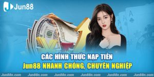 Các hình thức nạp tiền Jun88 nhanh chóng, chuyên nghiệp