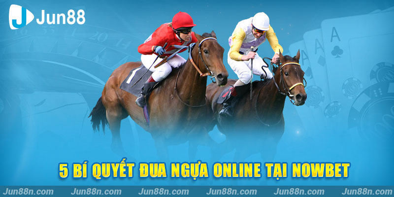 5 bí quyết đua ngựa online tại Jun88